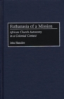Euthanasia of a Mission : African Church Autonomy in a Colonial Context - Book