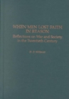 When Men Lost Faith in Reason : Reflections on War and Society in the Twentieth Century - Book