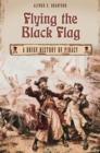Flying the Black Flag : A Brief History of Piracy - Book