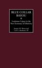 Blue Collar Bayou : Louisiana Cajuns in the New Economy of Ethnicity - Book