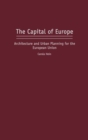 The Capital of Europe : Architecture and Urban Planning for the European Union - Book