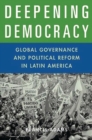 Deepening Democracy : Global Governance and Political Reform in Latin America - Book