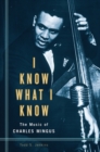 I Know What I Know : The Music of Charles Mingus - Book