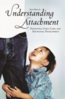 Understanding Attachment : Parenting, Child Care, and Emotional Development - Book