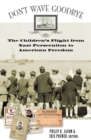 Don't Wave Goodbye : The Children's Flight from Nazi Persecution to American Freedom - Book
