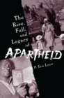 The Rise, Fall, and Legacy of Apartheid - Book