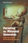 Parenting the Millennial Generation : Guiding Our Children Born Between 1982 and 2000 - Book