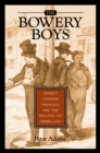 The Bowery Boys : Street Corner Radicals and the Politics of Rebellion - Book
