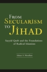 From Secularism to Jihad : Sayyid Qutb and the Foundations of Radical Islamism - Book