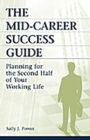 The Mid-Career Success Guide : Planning for the Second Half of Your Working Life - Book