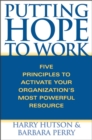 Putting Hope to Work : Five Principles to Activate Your Organization's Most Powerful Resource - Book