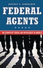 Federal Agents : The Growth of Federal Law Enforcement in America - Book