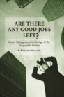 Are There Any Good Jobs Left? : Career Management in the Age of the Disposable Worker - Book
