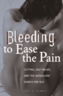 Bleeding to Ease the Pain : Cutting, Self-Injury, and the Adolescent Search for Self - Book