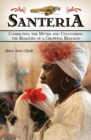 Santeria : Correcting the Myths and Uncovering the Realities of a Growing Religion - Book