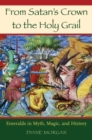 From Satan's Crown to the Holy Grail : Emeralds in Myth, Magic, and History - Book