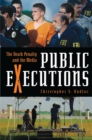 Public Executions : The Death Penalty and the Media - Book