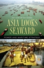 Asia Looks Seaward : Power and Maritime Strategy - Book