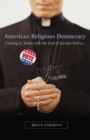 American Religious Democracy : Coming to Terms with the End of Secular Politics - Book