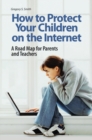 How to Protect Your Children on the Internet : A Road Map for Parents and Teachers - Book