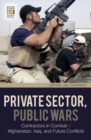 Private Sector, Public Wars : Contractors in Combat - Afghanistan, Iraq, and Future Conflicts - Book