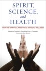 Spirit, Science, and Health : How the Spiritual Mind Fuels Physical Wellness - Book
