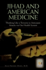 Jihad and American Medicine : Thinking Like a Terrorist to Anticipate Attacks via Our Health System - Book