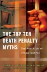 The Top Ten Death Penalty Myths : The Politics of Crime Control - Book