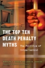 The Top Ten Death Penalty Myths : The Politics of Crime Control - eBook
