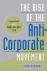 The Rise of the Anti-Corporate Movement : Corporations and the People who Hate Them - Book