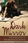 Dark Mirror : The Pathology of the Singer-Songwriter - Book