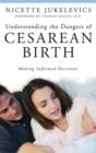 Understanding the Dangers of Cesarean Birth : Making Informed Decisions - Book