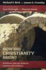 How Did Christianity Begin? : A Believer And Non-Believer Examine The Evidence - Book