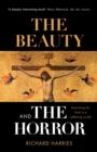 The Beauty and the Horror : Searching For God In A Suffering World - Book