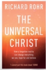 The Universal Christ : How a Forgotten Reality Can Change Everything We See, Hope For and Believe - Book