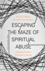 Escaping the Maze of Spiritual Abuse : Creating Healthy Christian Cultures - Book