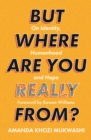 But Where Are You Really From? : On Identity, Humanhood and Hope - Book