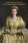 Enduring Wisdom : Words of Hope and Inspiration by Her Majesty Queen Elizabeth II - Book