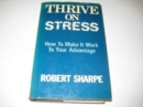 Thrive on Stress : How to Make it Work to Your Advantage - Book
