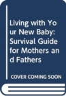 Living with Your New Baby : Survival Guide for Mothers and Fathers - Book
