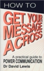 How to Get Your Message Across : Secrets of Successful Communication - Book