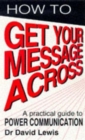 How to Get Your Message Across : Secrets of Successful Communication - Book
