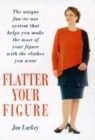 Flatter Your Figure : Your Step-by-step Guide to a Style Make-over - Book