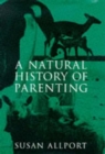 A Natural History of Parenting : From Emperor Penguins to Reluctant Ewes, a Naturalist Looks at Parenting in the Animal World and Ours - Book