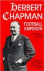 Herbert Chapman, Football Emperor : A Study in the Origins of Modern Soccer - Book