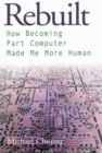 Rebuilt : How Becoming Part Computer Made Me More Human - Book
