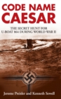 Code Name Caesar : The Secret Hunt for U-Boat 864 during World War II - Book