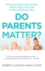 Do Parents Matter? : Why Japanese Babies Sleep Soundly, Mexican Siblings Don't Fight and Parents Should Just Relax - Book