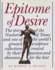 Epitome of Desire : The Story of the Nashers of Texas and One of the World's Greatest Sculpture Collections Created by Their Passion and Obsession for the Best - Book