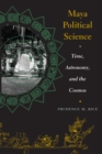 Maya Political Science : Time, Astronomy, and the Cosmos - Book